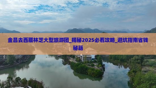 金昌去西藏林芝大型旅游团