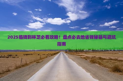 临猗到西藏林芝必去地