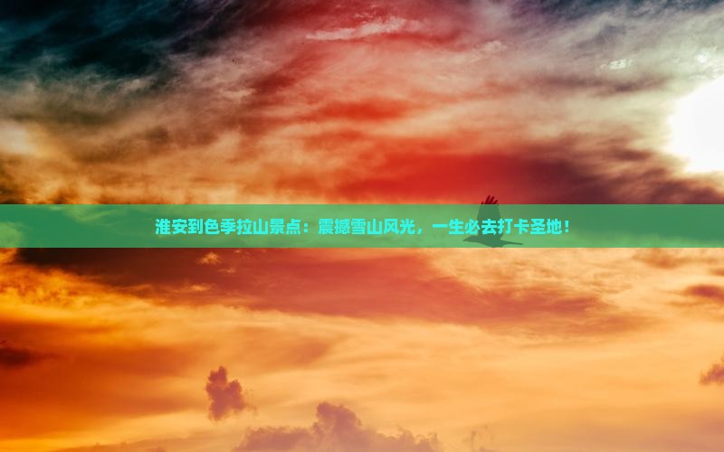 淮安到西藏色季拉山景点