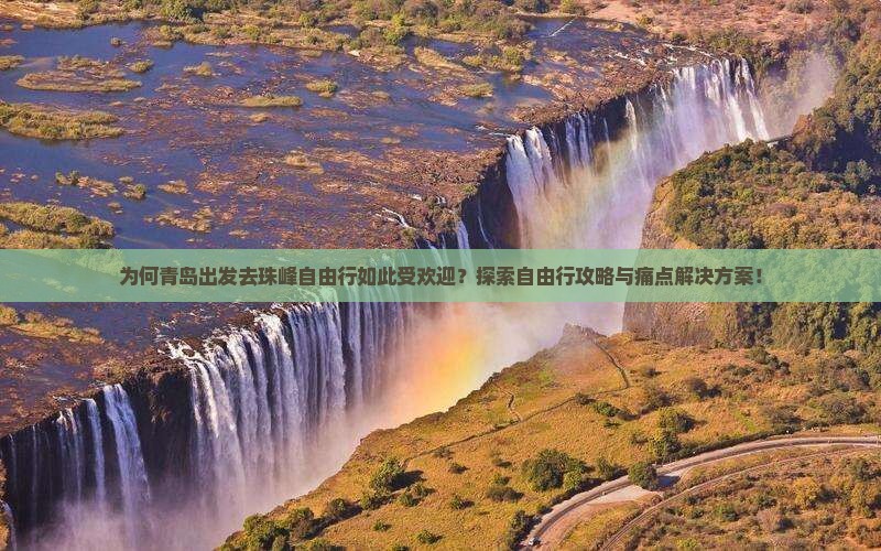 为何青岛出发去珠峰自由行如此受欢迎？探索自由行攻略与痛点解决方案！