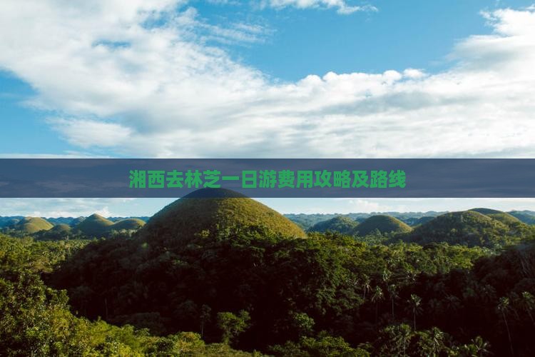 湘西去林芝一日游费用攻略及路线