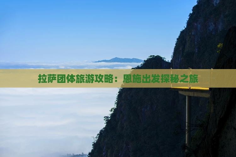 拉萨团体旅游攻略：恩施出发探秘之旅