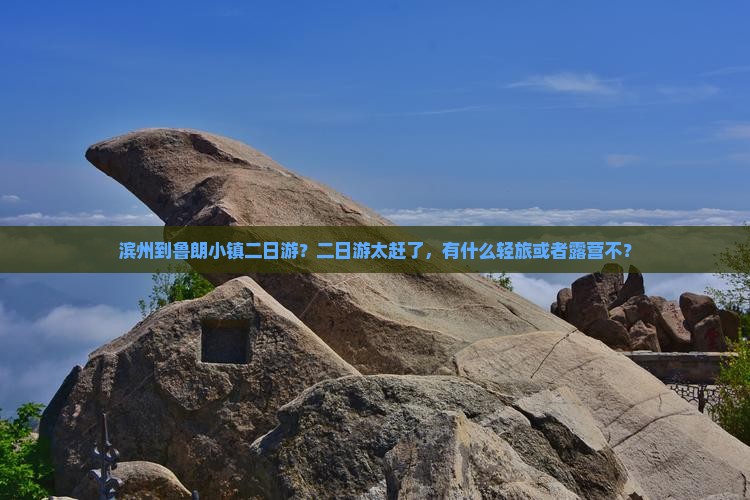 滨州到鲁朗小镇二日游？二日游太赶了，有什么轻旅或者露营不？