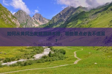 如何从黄冈出发畅游纳木措，哪些景点必去不遗漏？