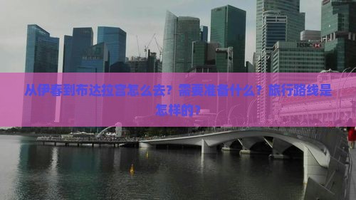 从伊春到布达拉宫怎么去？需要准备什么？旅行路线是怎样的？