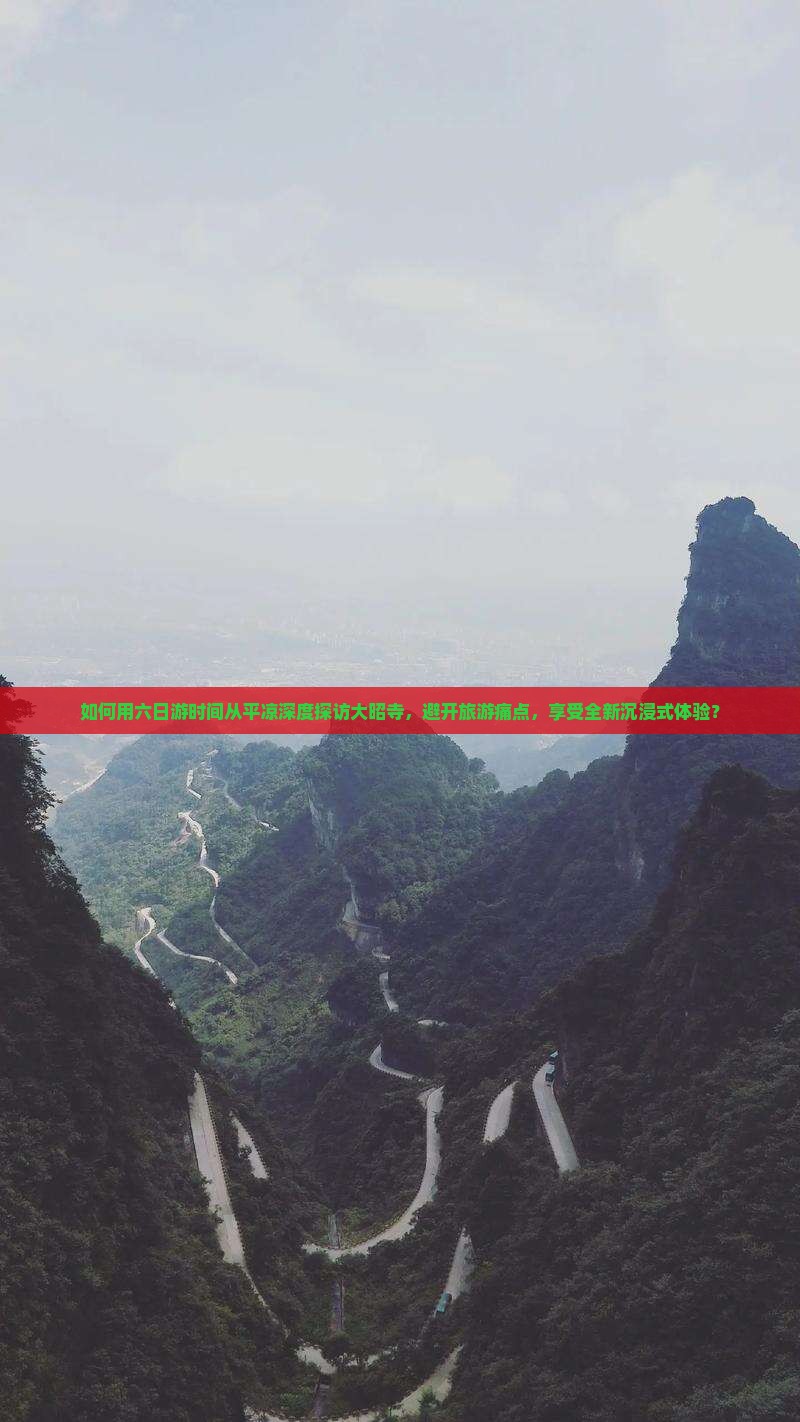 如何用六日游时间从平凉深度探访大昭寺，避开旅游痛点，享受全新沉浸式体验？