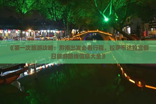 《第一次旅游攻略：黔南出发必看行程，拉萨布达拉宫假日旅游路线信息大全》