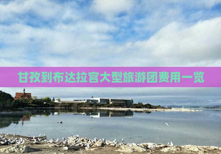 甘孜到布达拉宫大型旅游团费用一览