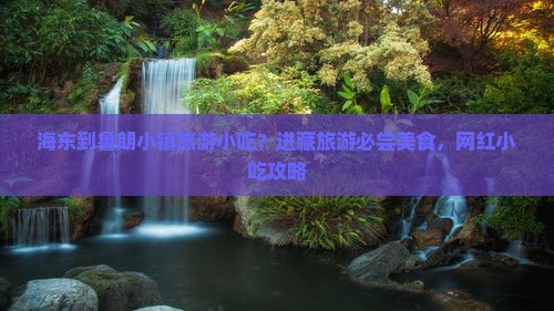 海东到鲁朗小镇旅游小吃？进藏旅游必尝美食，网红小吃攻略
