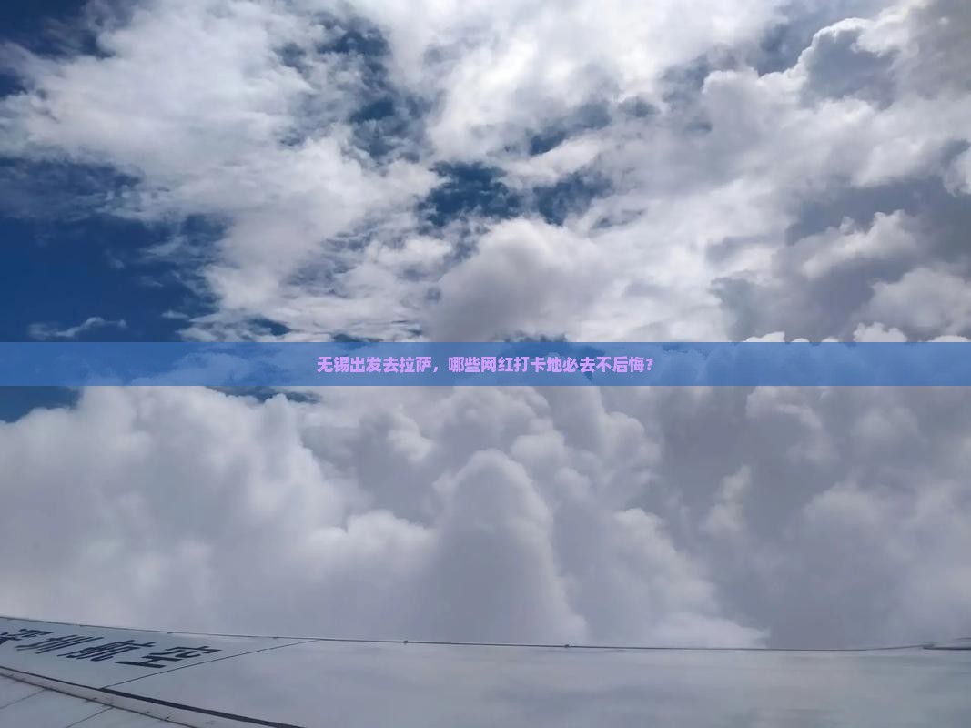 无锡出发去拉萨，哪些网红打卡地必去不后悔？