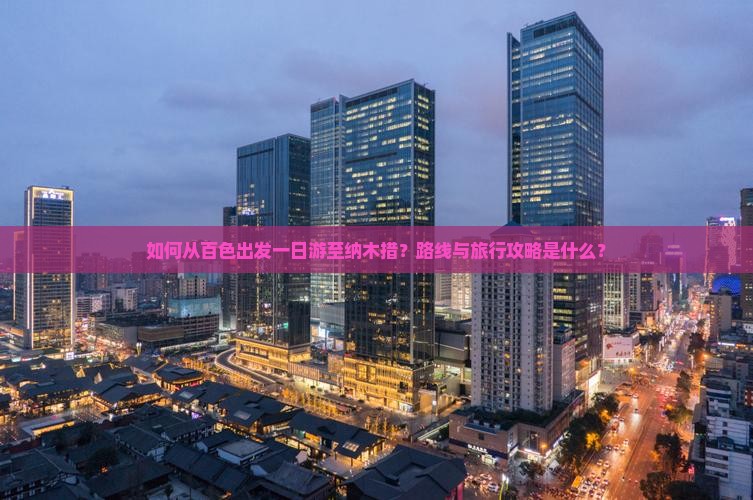 如何从百色出发一日游至纳木措？路线与旅行攻略是什么？