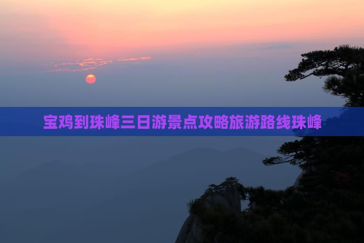 宝鸡到珠峰三日游景点攻略旅游路线珠峰