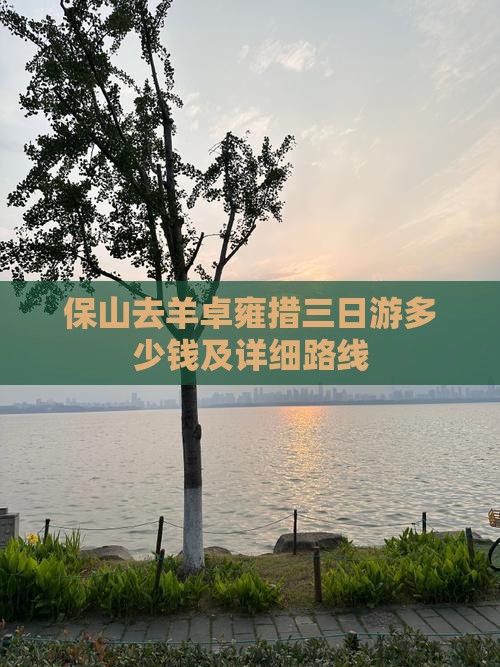 保山去羊卓雍措三日游多少钱及详细路线