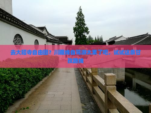 去大昭寺自由团？川藏线自驾游太累了吧，试试这条甘孜路线