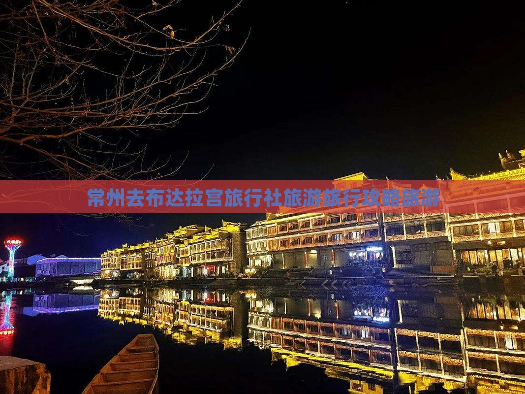 常州去布达拉宫旅行社旅游旅行攻略旅游