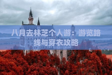 八月去林芝个人游：游览路线与穿衣攻略