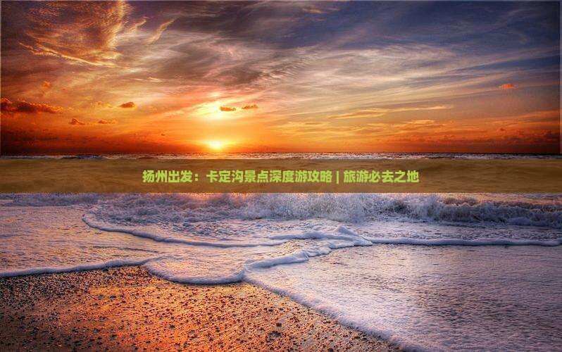 扬州出发：卡定沟景点深度游攻略 | 旅游必去之地