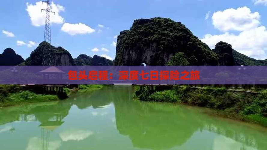 包头启程：深度七日探险之旅