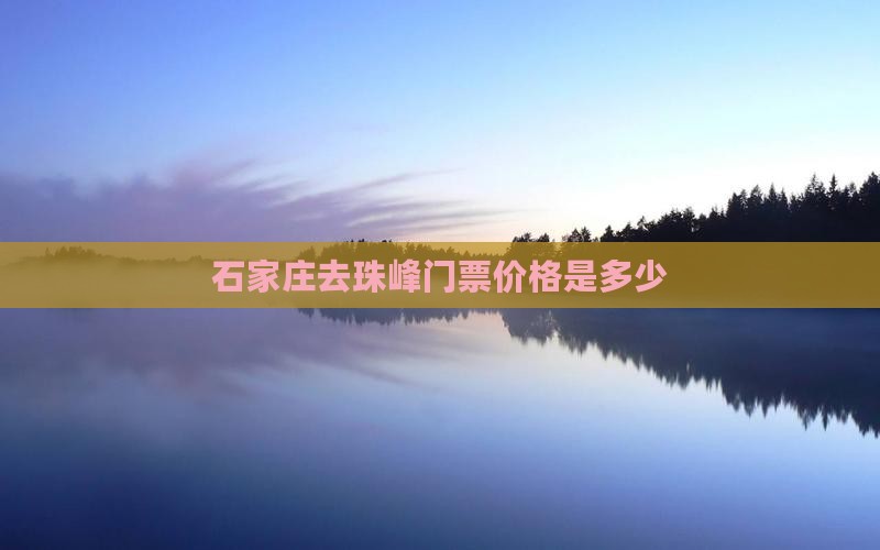 石家庄去珠峰门票价格是多少