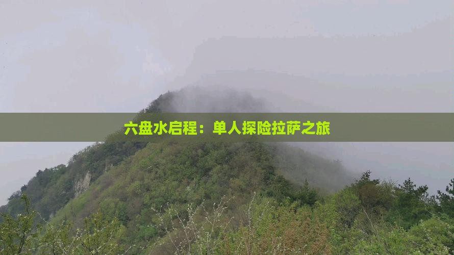 六盘水启程：单人探险拉萨之旅