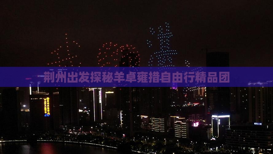 荆州出发探秘羊卓雍措自由行精品团