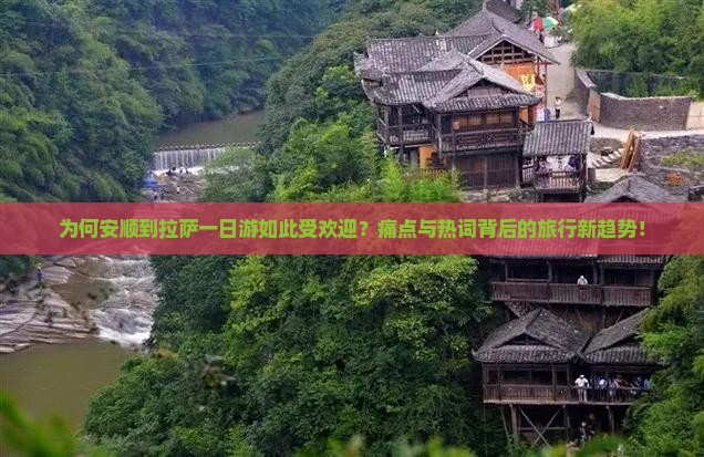 为何安顺到拉萨一日游如此受欢迎？痛点与热词背后的旅行新趋势！