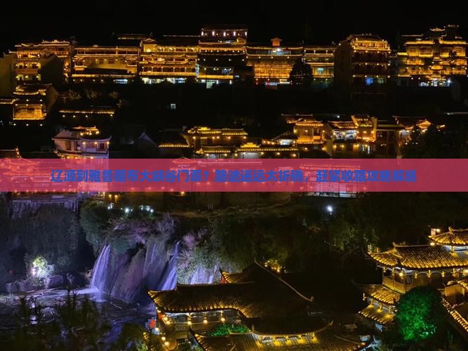 辽源到雅鲁藏布大峡谷门票？路途遥远太折腾，赶紧收藏攻略解惑