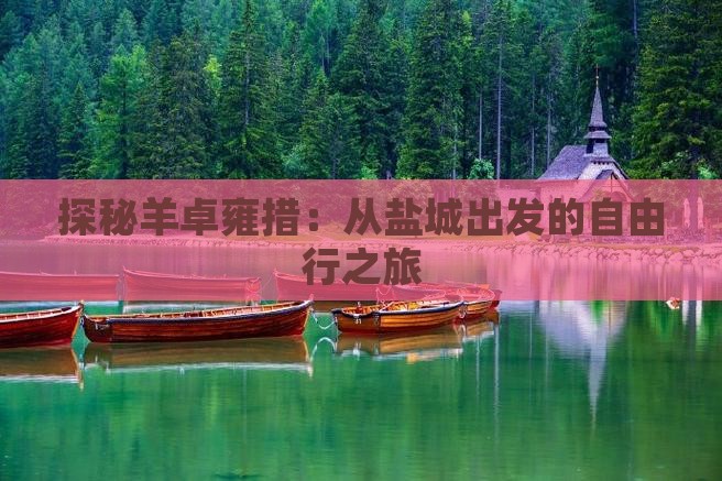 探秘羊卓雍措：从盐城出发的自由行之旅