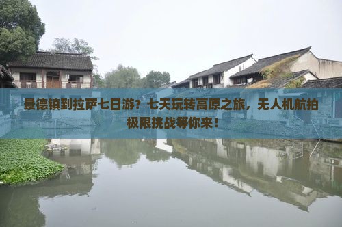 景德镇到拉萨七日游？七天玩转高原之旅，无人机航拍+极限挑战等你来！