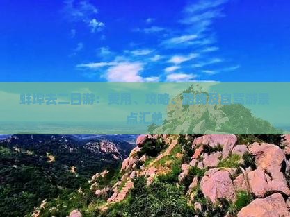 蚌埠去二日游：费用、攻略、路线及自驾游景点汇总