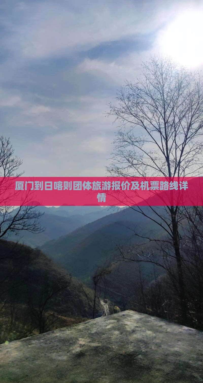 厦门到日喀则团体旅游报价及机票路线详情