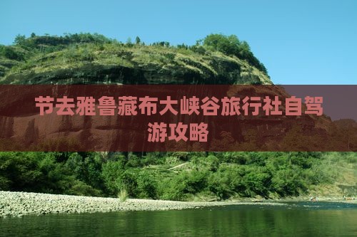 节去雅鲁藏布大峡谷旅行社自驾游攻略