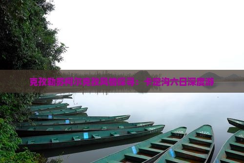 克孜勒苏柯尔克孜风情探寻：卡定沟六日深度游