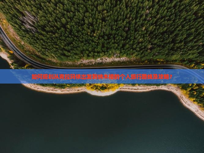 如何规划从克拉玛依出发到纳木措的个人旅行路线及攻略？