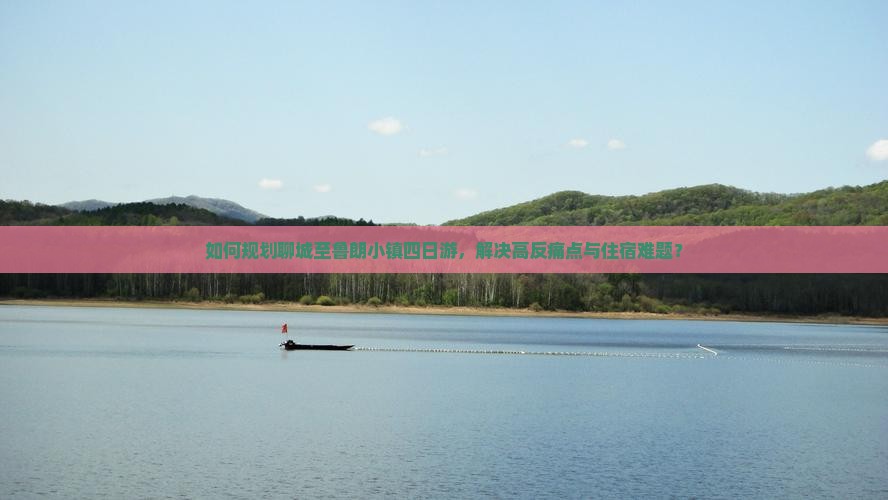 如何规划聊城至鲁朗小镇四日游，解决高反痛点与住宿难题？