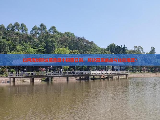如何规划聊城至鲁朗小镇四日游，解决高反痛点与住宿难题？