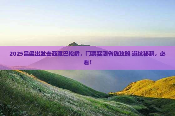 吕梁去西藏巴松措门票