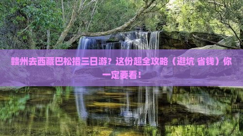 赣州去西藏巴松措三日游