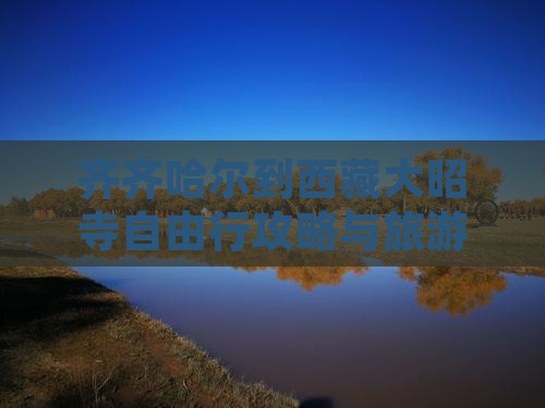 齐齐哈尔去西藏大昭寺自由行