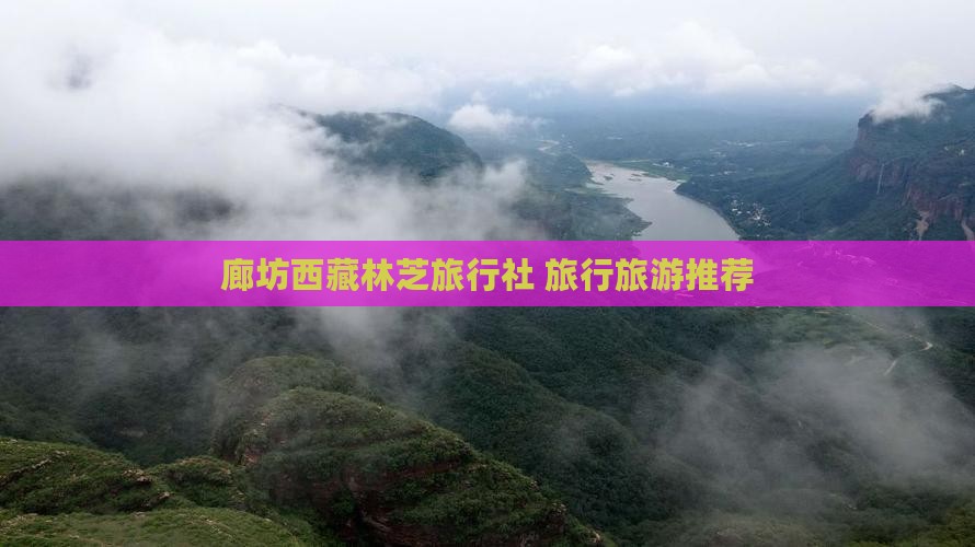 廊坊去西藏林芝旅行社