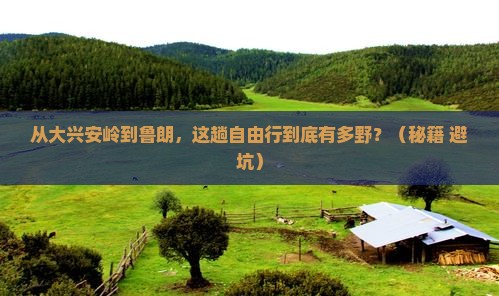 大兴安岭去西藏鲁朗小镇自由行