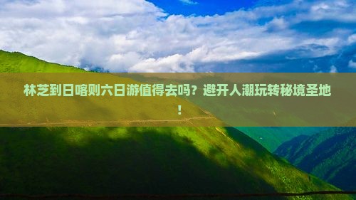 林芝到西藏日喀则六日游