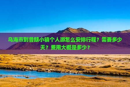 乌海市到鲁朗小镇个人游怎么安排行程？需要多少天？费用大概是多少？