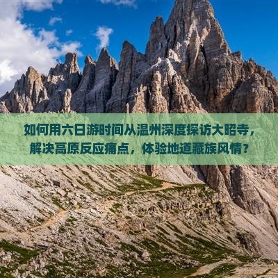 如何用六日游时间从温州深度探访大昭寺，解决高原反应痛点，体验地道藏族风情？