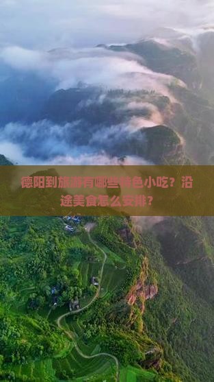 德阳到旅游有哪些特色小吃？沿途美食怎么安排？