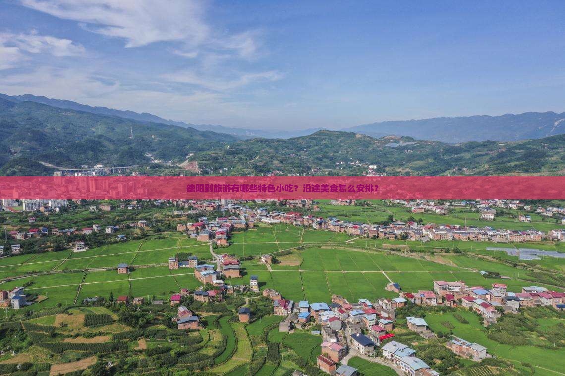 德阳到旅游有哪些特色小吃？沿途美食怎么安排？
