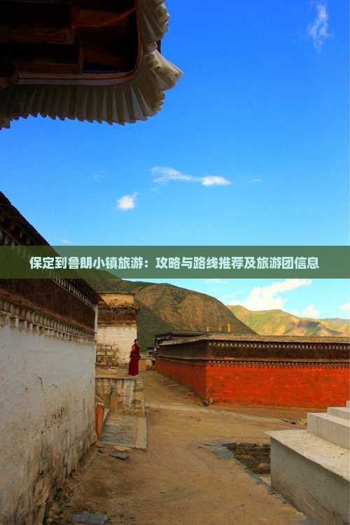 保定到鲁朗小镇旅游：攻略与路线推荐及旅游团信息