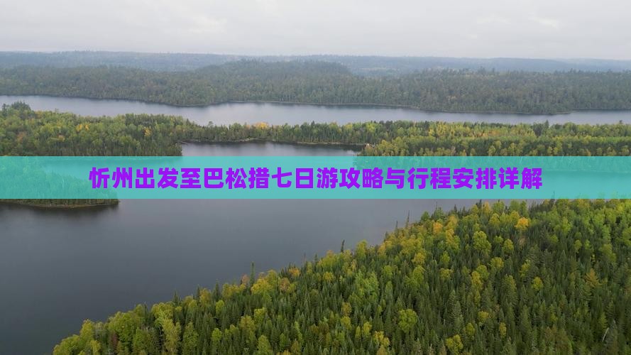 忻州出发至巴松措七日游攻略与行程安排详解