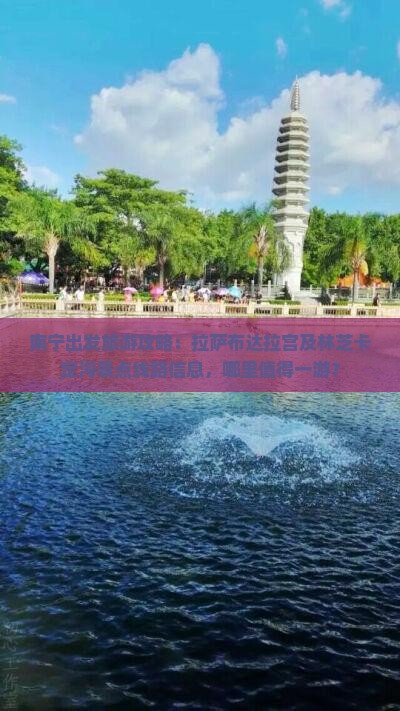 南宁出发旅游攻略：拉萨布达拉宫及林芝卡定沟景点线路信息，哪里值得一游？