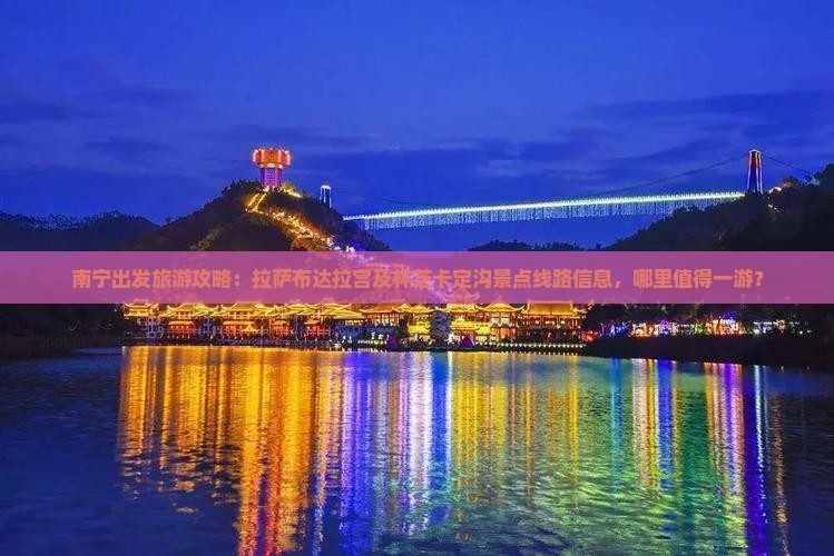 南宁出发旅游攻略：拉萨布达拉宫及林芝卡定沟景点线路信息，哪里值得一游？